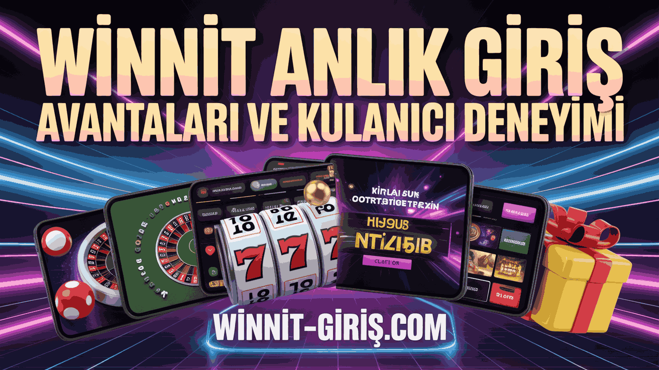 Winnit Anlık Giriş Avantajları ve Kullanıcı Deneyimi