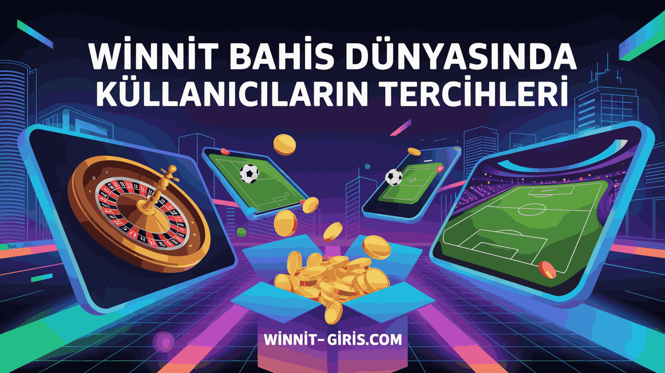 Winnit Bahis Dünyasında Kullanıcıların Tercihleri