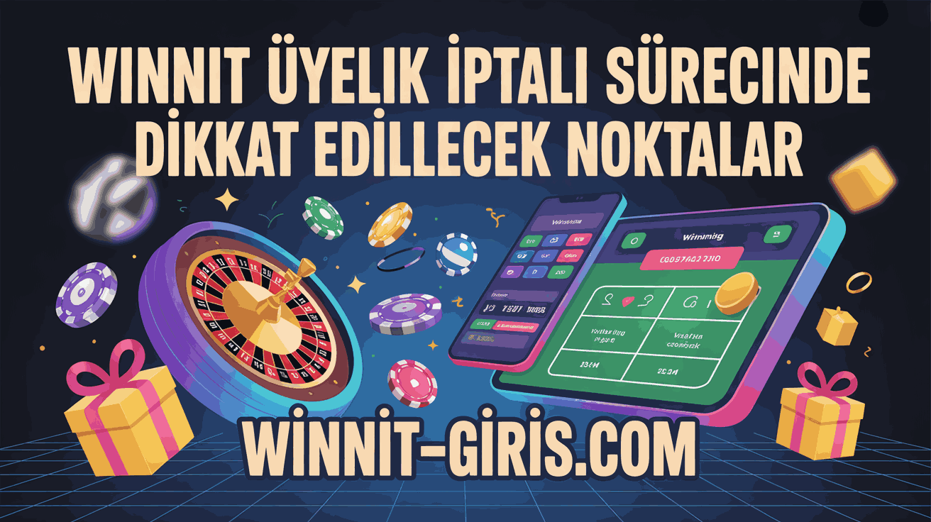 Winnit Üyelik İptali Sürecinde Dikkat Edilecek Noktalar